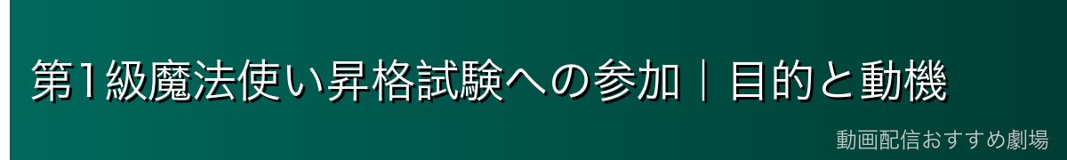 第1級魔法使い昇格試験への参加｜目的と動機