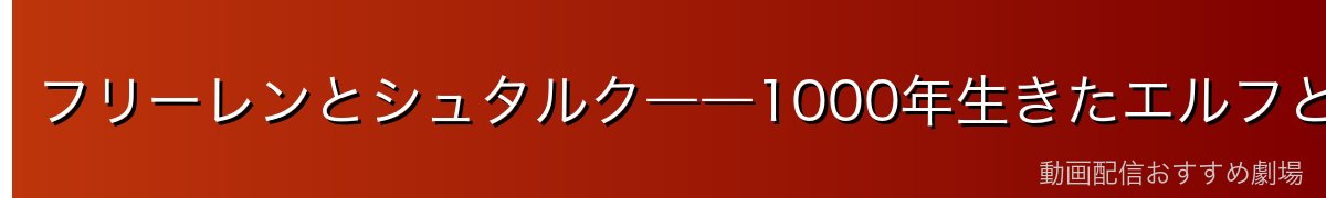 フリーレンとシュタルク――1000年生きたエルフと若き戦士の不思議な絆