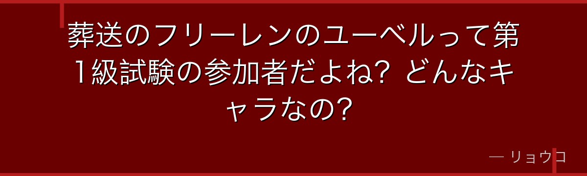 葬送のフリーレンのユーベルって第1級試験の参加者だよね？どんなキャラなの？