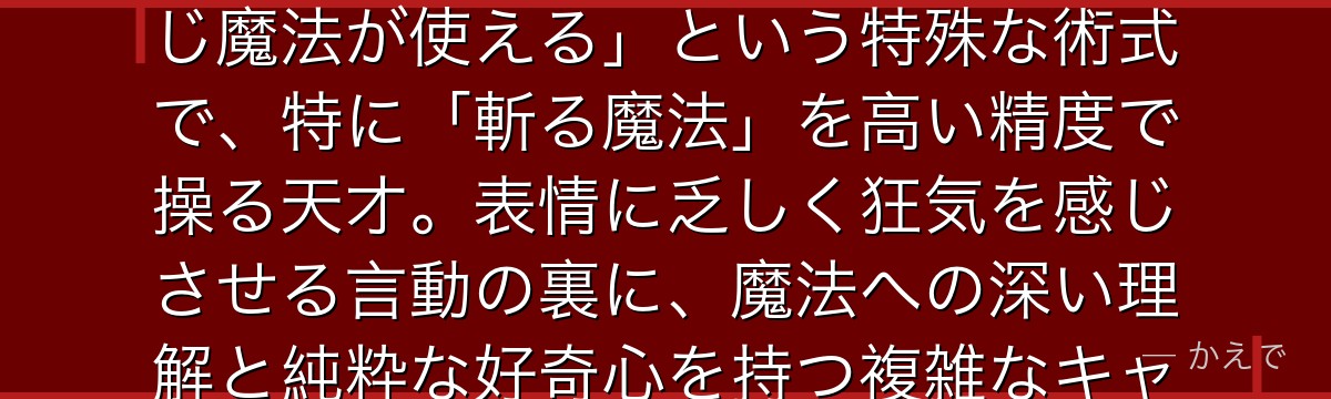 ユーベルは第1級魔法使い試験の参加者で、独特な雰囲気を持つ女性魔法使い！「自分が共感した相手と同じ魔法が使える」という特殊な術式で、特に「斬る魔法」を高い精度で操る天才。表情に乏しく狂気を感じさせる言動の裏に、魔法への深い理解と純粋な好奇心を持つ複雑なキャラクター。第1級試験編の中で印象的な存在なんだよ！