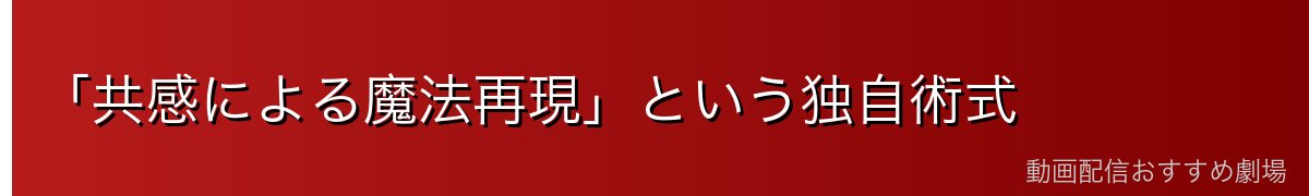 「共感による魔法再現」という独自術式