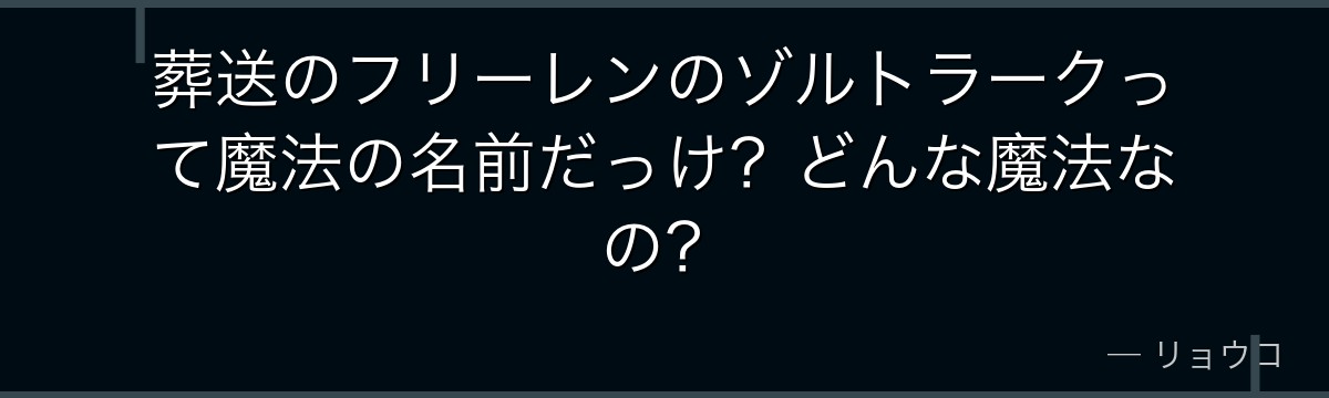 葬送のフリーレンのゾルトラークって魔法の名前だっけ？どんな魔法なの？