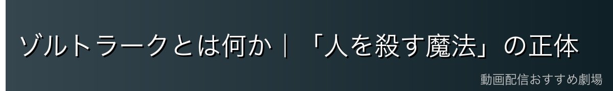 ゾルトラークとは何か｜「人を殺す魔法」の正体