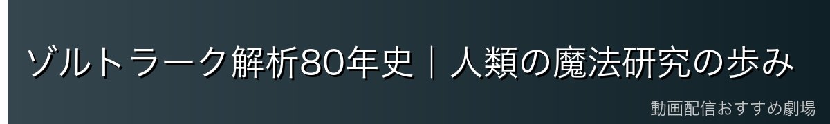 ゾルトラーク解析80年史｜人類の魔法研究の歩み