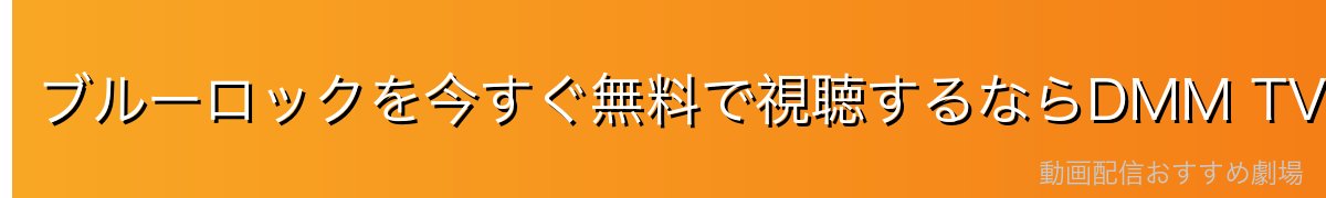 ブルーロックを今すぐ無料で視聴するならDMM TVがおすすめ