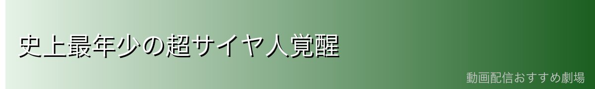 史上最年少の超サイヤ人覚醒