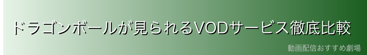 ドラゴンボールが見られるVODサービス徹底比較