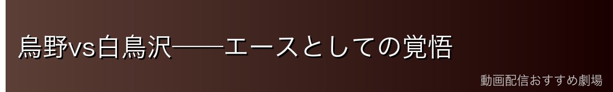 烏野vs白鳥沢——エースとしての覚悟