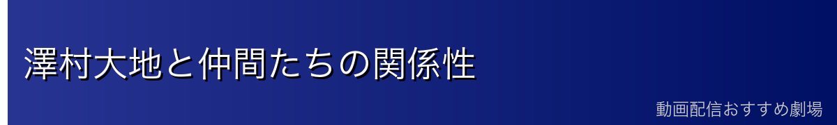 澤村大地と仲間たちの関係性