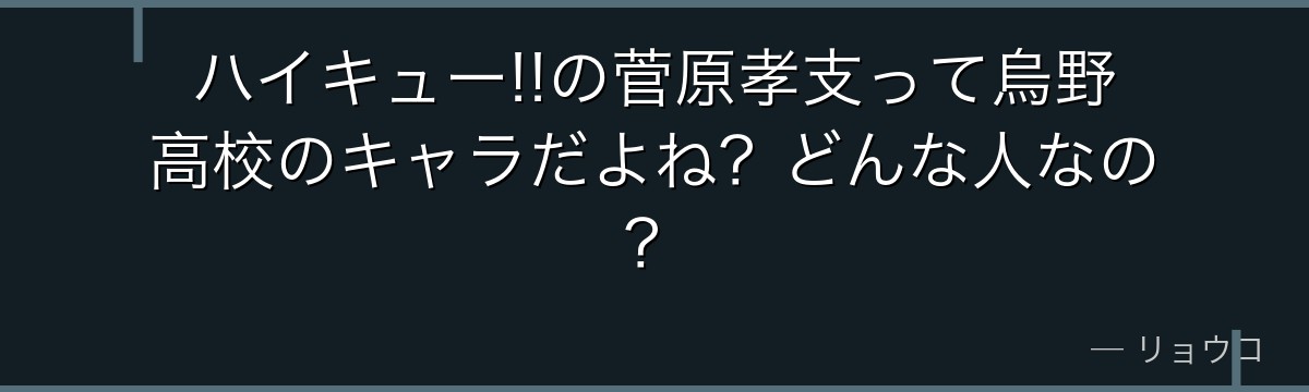 ハイキュー!!の菅原孝支って烏野高校のキャラだよね？どんな人なの？