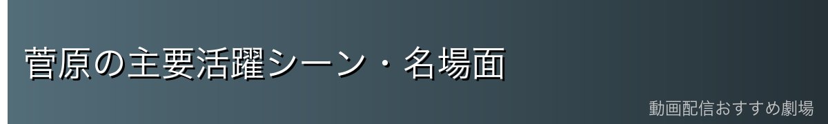 菅原の主要活躍シーン・名場面