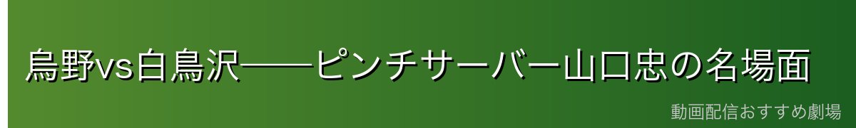 烏野vs白鳥沢——ピンチサーバー山口忠の名場面