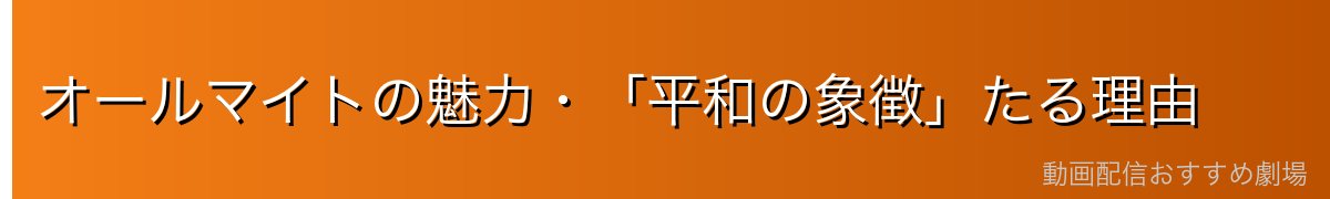 オールマイトの魅力・「平和の象徴」たる理由
