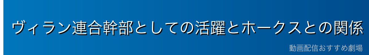 ヴィラン連合幹部としての活躍とホークスとの関係