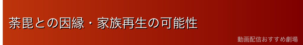 荼毘との因縁・家族再生の可能性