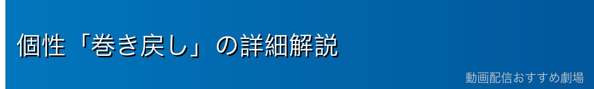 個性「巻き戻し」の詳細解説
