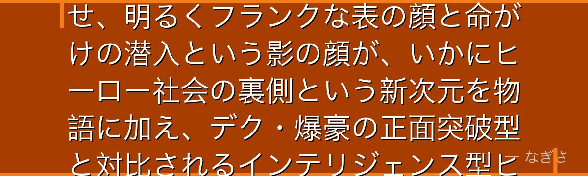 ホークスを分析すると、僕のヒーローアカデミアが『英雄と影の二面性』というテーマをホークスに体現させ、明るくフランクな表の顔と命がけの潜入という影の顔が、いかにヒーロー社会の裏側という新次元を物語に加え、デク・爆豪の正面突破型と対比されるインテリジェンス型ヒーローの魅力を定義しているかが伝わってくるんだよね