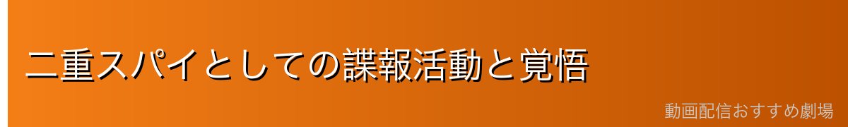 二重スパイとしての諜報活動と覚悟