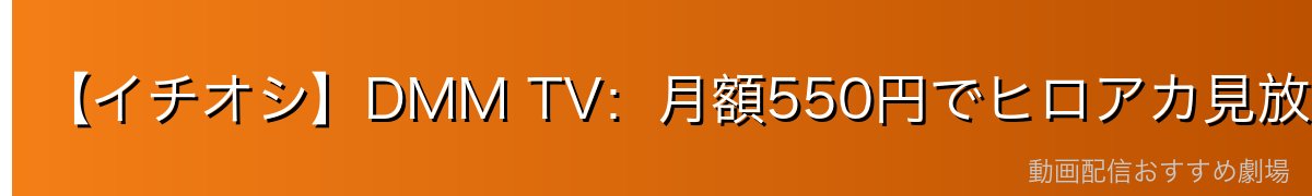 【イチオシ】DMM TV:月額550円でヒロアカ見放題