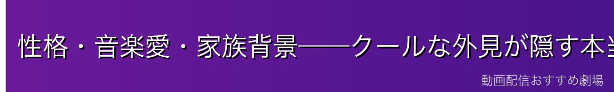 性格・音楽愛・家族背景——クールな外見が隠す本当の響香