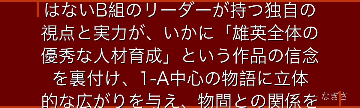 拳藤一佳を分析すると、僕のヒーローアカデミアが『縁の下の力持ちとリーダーシップ設計』というテーマを一佳に体現させ、主人公クラスではないB組のリーダーが持つ独自の視点と実力が、いかに「雄英全体の優秀な人材育成」という作品の信念を裏付け、1-A中心の物語に立体的な広がりを与え、物間との関係を通じて1-Aと1-Bの対立・協力という構図を豊かにしているかが伝わってくるんだよね