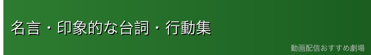 名言・印象的な台詞・行動集