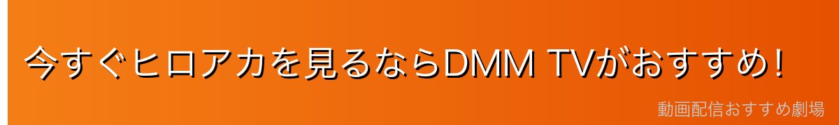 今すぐヒロアカを見るならDMM TVがおすすめ!