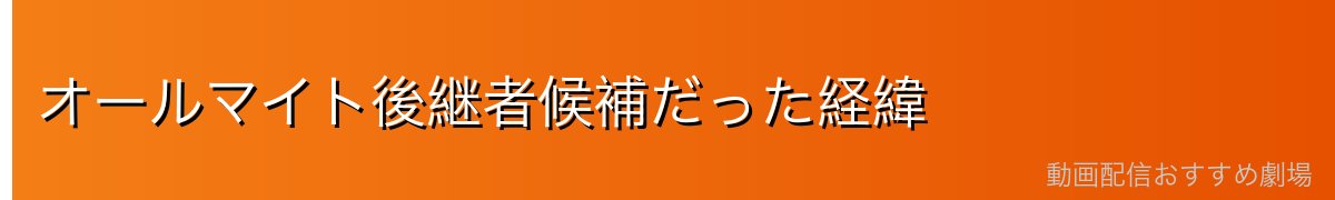 オールマイト後継者候補だった経緯