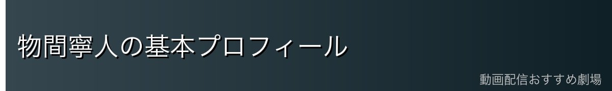 物間寧人の基本プロフィール