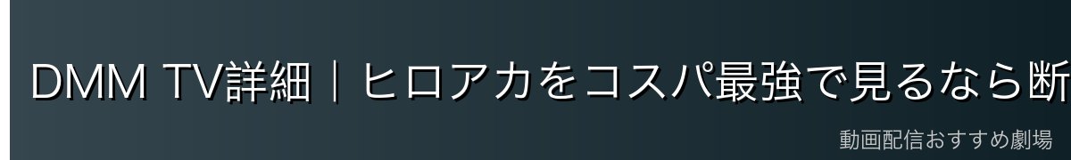 DMM TV詳細|ヒロアカをコスパ最強で見るなら断然おすすめ