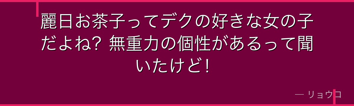 麗日お茶子ってデクの好きな女の子だよね？無重力の個性があるって聞いたけど！