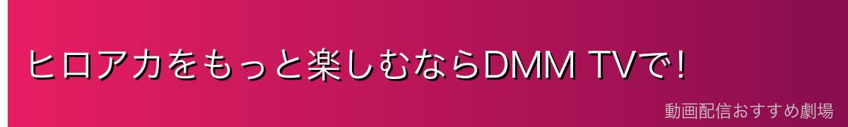 ヒロアカをもっと楽しむならDMM TVで！