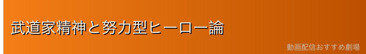 武道家精神と努力型ヒーロー論