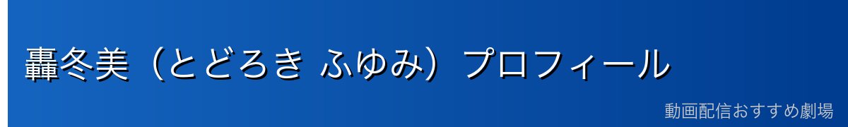 轟冬美(とどろき ふゆみ)プロフィール