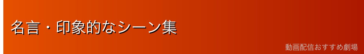 名言・印象的なシーン集
