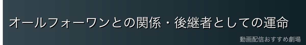オールフォーワンとの関係・後継者としての運命