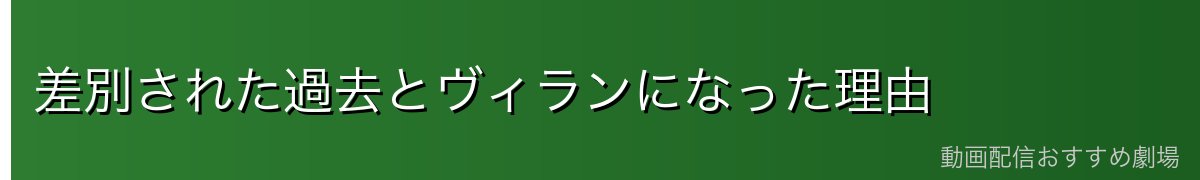 差別された過去とヴィランになった理由