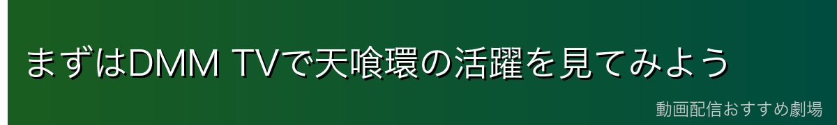 まずはDMM TVで天喰環の活躍を見てみよう