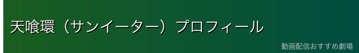 天喰環(サンイーター)プロフィール