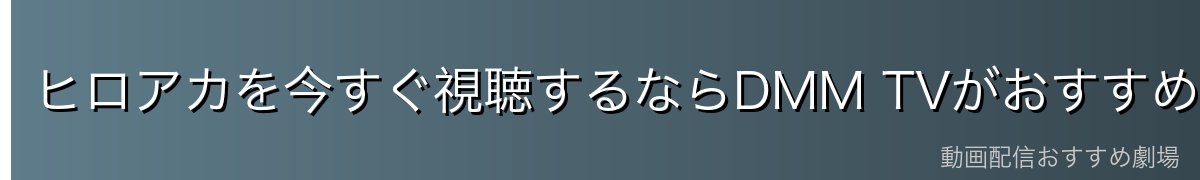 ヒロアカを今すぐ視聴するならDMM TVがおすすめ！