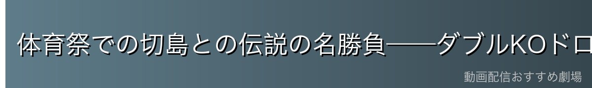 体育祭での切島との伝説の名勝負——ダブルKOドロー