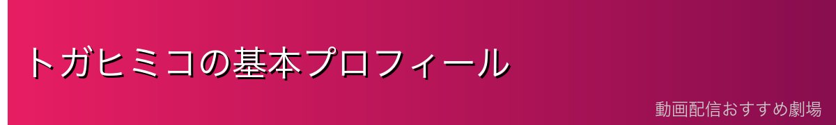 トガヒミコの基本プロフィール