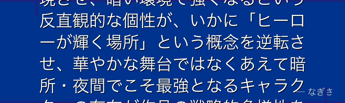 常闇踏陰を分析すると、僕のヒーローアカデミアが『光と闇の二元論的個性設計』というテーマを踏陰に体現させ、暗い環境で強くなるという反直観的な個性が、いかに「ヒーローが輝く場所」という概念を逆転させ、華やかな舞台ではなくあえて暗所・夜間でこそ最強となるキャラクターの存在が作品の戦略的多様性を豊かにしているかが伝わってくるんだよね