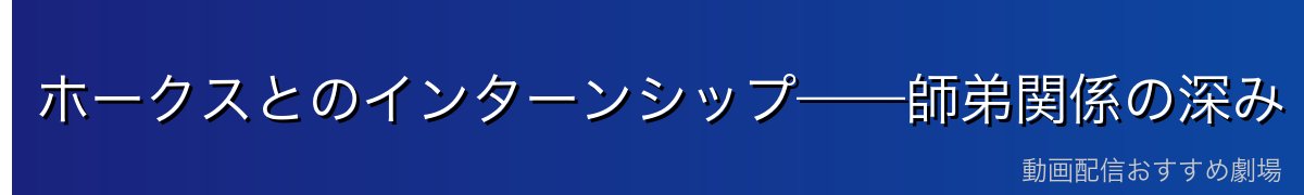 ホークスとのインターンシップ——師弟関係の深み