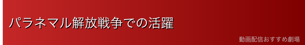 パラネマル解放戦争での活躍