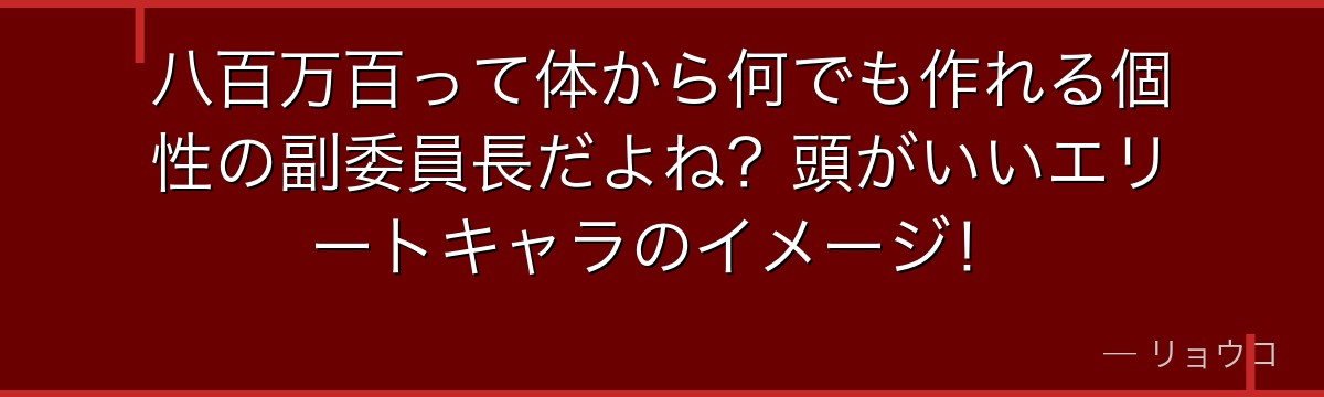 八百万百って体から何でも作れる個性の副委員長だよね?頭がいいエリートキャラのイメージ!