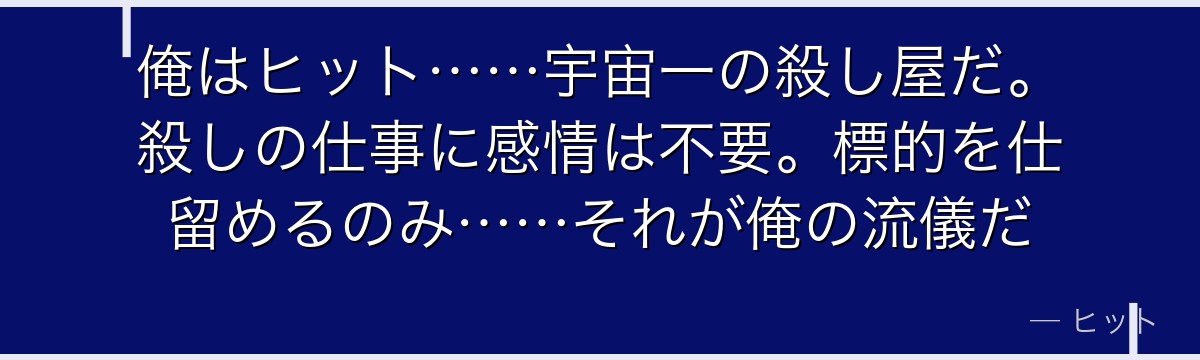 俺はヒット……宇宙一の殺し屋だ。殺しの仕事に感情は不要。標的を仕留めるのみ……それが俺の流儀だ