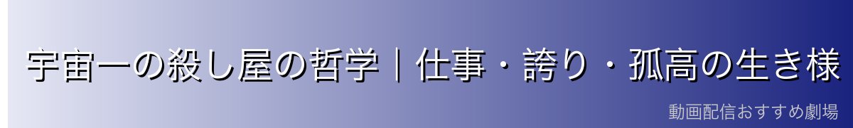 宇宙一の殺し屋の哲学｜仕事・誇り・孤高の生き様