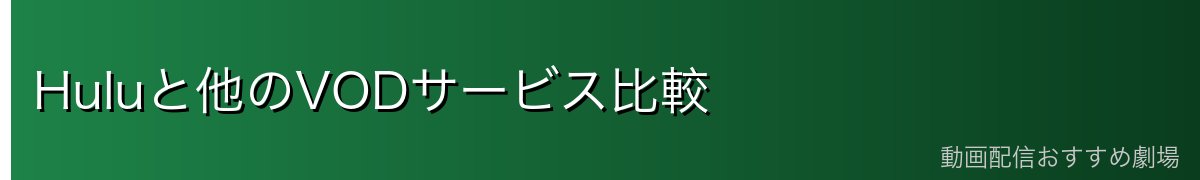 Huluと他のVODサービス比較
