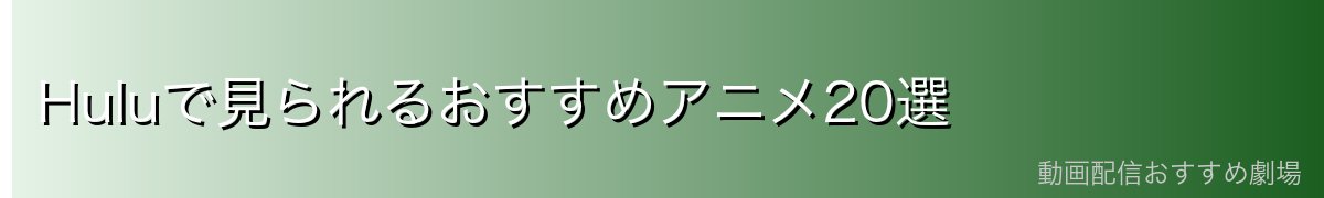 Huluで見られるおすすめアニメ20選